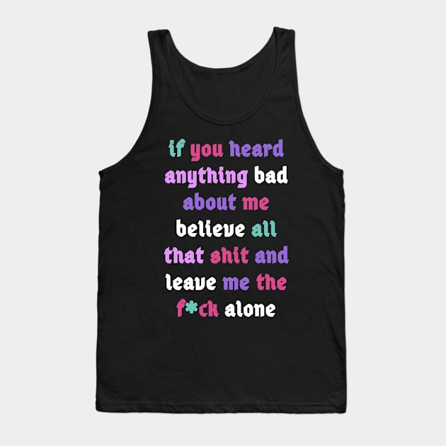 If You Heard Anything Bad About Me Tank Top by best4yyou